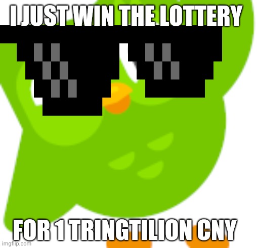 duolingo becomes the richest person | I JUST WIN THE LOTTERY; FOR 1 TRINGTILION CNY | image tagged in duolingo meme,duolingo bird,duolingo | made w/ Imgflip meme maker