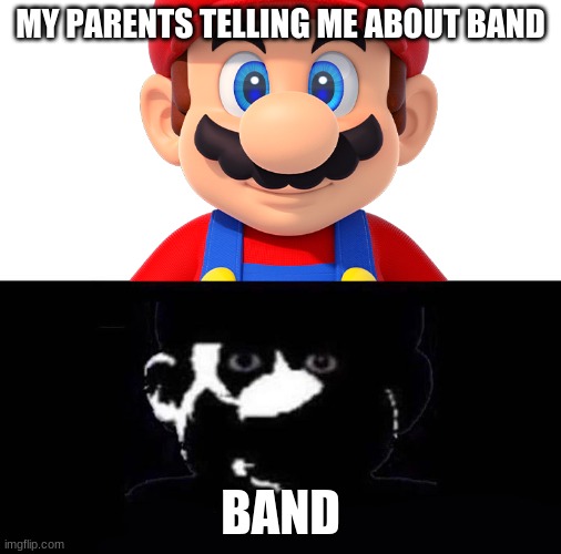 Why | MY PARENTS TELLING ME ABOUT BAND; BAND | image tagged in lightside mario vs darkside mario | made w/ Imgflip meme maker