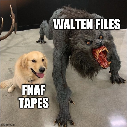 Walten Files are Very Scary Tho | WALTEN FILES; FNAF TAPES | image tagged in dog vs werewolf,creepy,walter,billy,hi res angry advice mallard | made w/ Imgflip meme maker