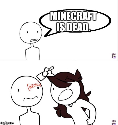Its common sense. | MINECRAFT IS DEAD. | image tagged in jaiden animation wrong | made w/ Imgflip meme maker