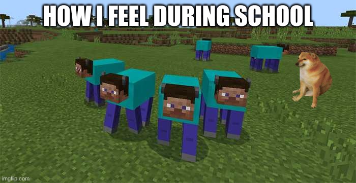 how i feel during school | HOW I FEEL DURING SCHOOL | image tagged in me and the boys | made w/ Imgflip meme maker