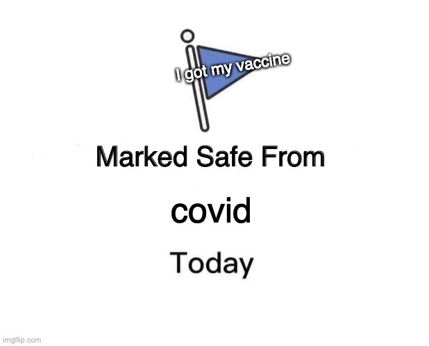 Idk if it even works but whatev | I got my vaccine; covid | image tagged in memes,marked safe from | made w/ Imgflip meme maker