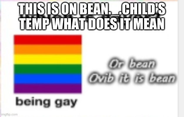 THIS IS ON BEAN._.CHILD'S TEMP WHAT DOES IT MEAN | made w/ Imgflip meme maker