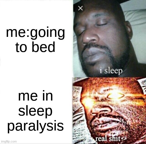 Sleeping Shaq | me:going to bed; me in sleep paralysis | image tagged in memes,sleeping shaq | made w/ Imgflip meme maker