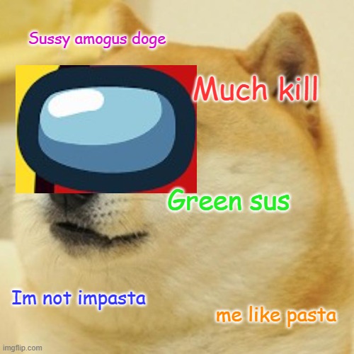 Sussy amogus doge | Sussy amogus doge; Much kill; Green sus; Im not impasta; me like pasta | image tagged in memes,doge | made w/ Imgflip meme maker
