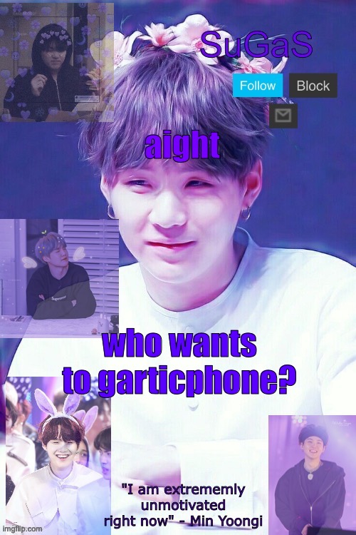 SuGaS' Suga template | aight; who wants to garticphone? | image tagged in sugas' suga template | made w/ Imgflip meme maker