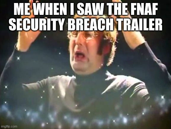 when i saw fnaf security breach | ME WHEN I SAW THE FNAF SECURITY BREACH TRAILER | image tagged in mind blown | made w/ Imgflip meme maker