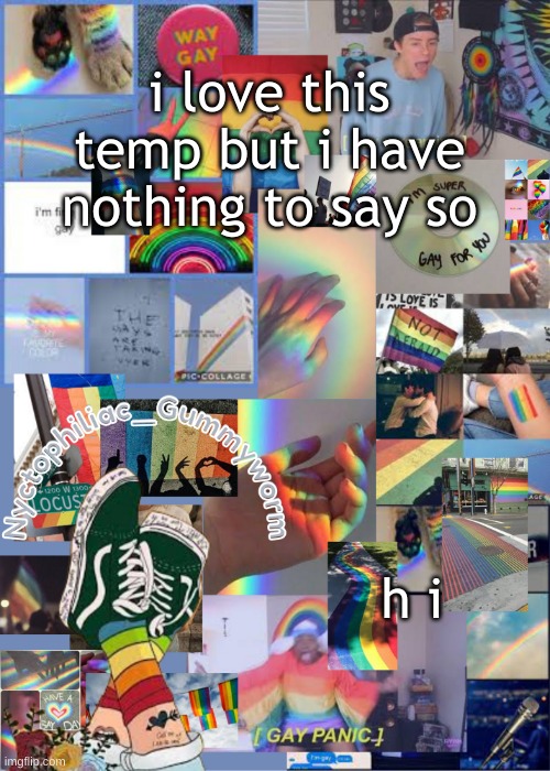 h i :P | i love this temp but i have nothing to say so; h i | image tagged in i've out gayed myself with this temp | made w/ Imgflip meme maker