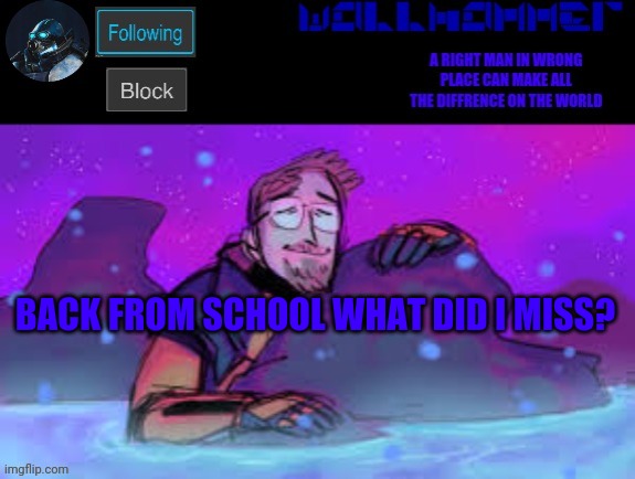BACK FROM SCHOOL WHAT DID I MISS? | image tagged in wallhammer gordon freeman in heal pool | made w/ Imgflip meme maker