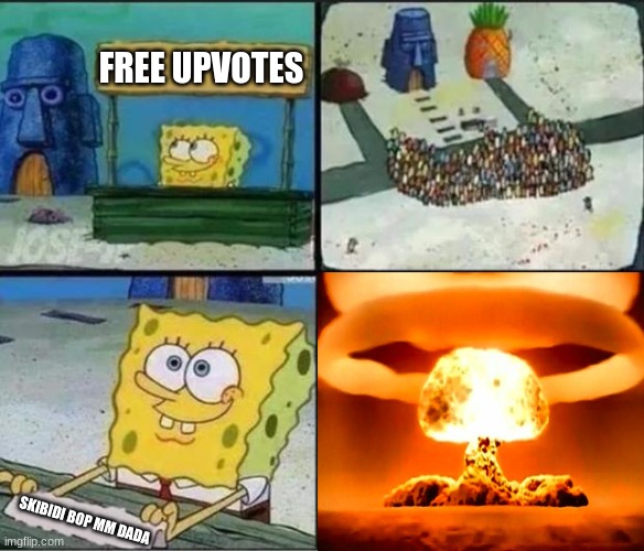 *EXPLODES WITH UPVOTES* | FREE UPVOTES; SKIBIDI BOP MM DADA | image tagged in spongebob hype stand,nuke | made w/ Imgflip meme maker