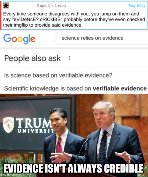 this is too easy | EVIDENCE ISN'T ALWAYS CREDIBLE | image tagged in trump university,evidence,science,conservative logic,stupid people,crickets | made w/ Imgflip meme maker