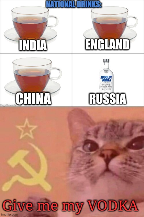 VODKA |  NATIONAL DRINKS:; ENGLAND; INDIA; CHINA; RUSSIA; Give me my VODKA | image tagged in 4 panel comic,communist cat,vodka,russia,oh wow are you actually reading these tags | made w/ Imgflip meme maker