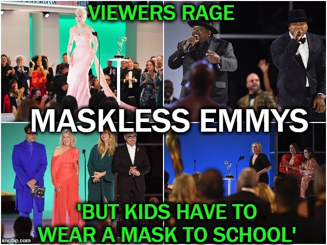 Impossible to Reason with Ridiculous Liberals | VIEWERS RAGE; MASKLESS EMMYS; 'BUT KIDS HAVE TO WEAR A MASK TO SCHOOL' | image tagged in politics,liberalism,masks,rules for thee,liberal hypocrisy,children | made w/ Imgflip meme maker