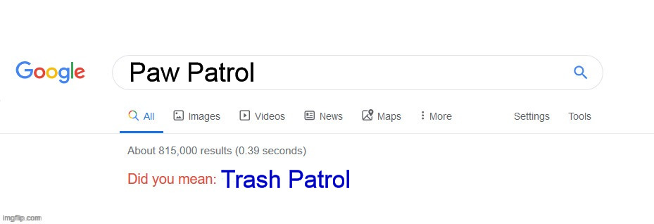 Did you mean trash patrol | Paw Patrol; Trash Patrol | image tagged in did you mean | made w/ Imgflip meme maker