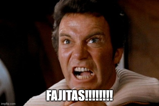 Captain Kirk Khan | FAJITAS!!!!!!!! | image tagged in captain kirk khan | made w/ Imgflip meme maker