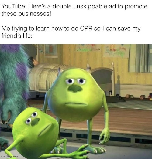 I just wanna save him | image tagged in memes,sully wazowski,cpr,youtube,ads | made w/ Imgflip meme maker