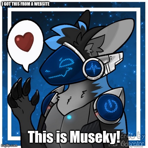 I GOT THIS FROM A WEBSITE; This is Museky! | made w/ Imgflip meme maker
