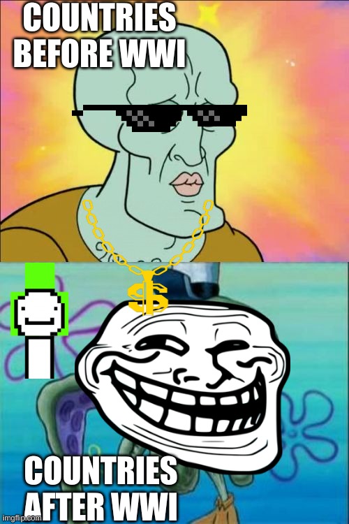WWI | COUNTRIES BEFORE WWI; COUNTRIES AFTER WWI | image tagged in memes,squidward | made w/ Imgflip meme maker