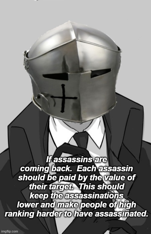 Throwing ideas | If assassins are coming back.  Each assassin should be paid by the value of their target.  This should keep the assassinations lower and make people of high ranking harder to have assassinated. | image tagged in rmk | made w/ Imgflip meme maker