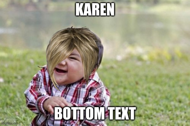 karen | KAREN; BOTTOM TEXT | image tagged in memes,evil toddler | made w/ Imgflip meme maker