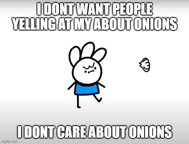 I don't care about onions | I DONT WANT PEOPLE YELLING AT MY ABOUT ONIONS; I DONT CARE ABOUT ONIONS | image tagged in youtube | made w/ Imgflip meme maker