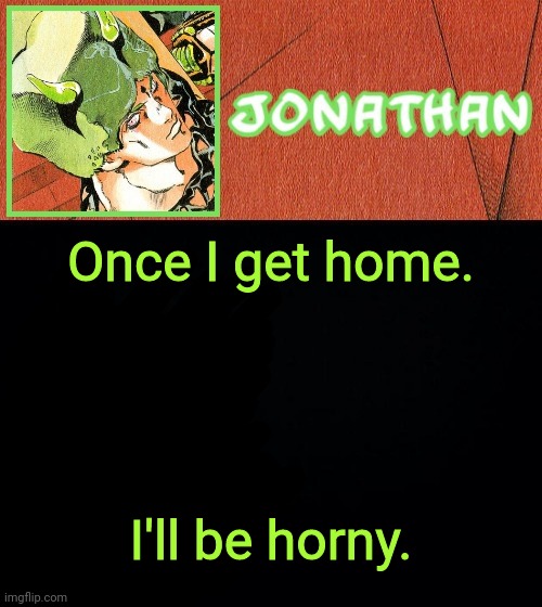 Once I get home. I'll be horny. | image tagged in jonathan's weather vibes | made w/ Imgflip meme maker