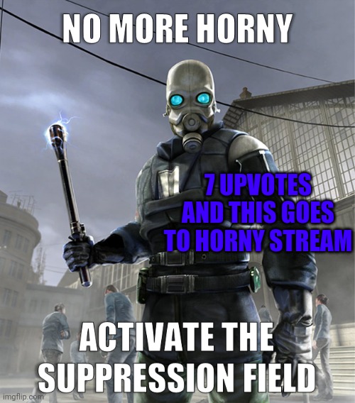 7 UPVOTES AND THIS GOES TO HORNY STREAM | made w/ Imgflip meme maker
