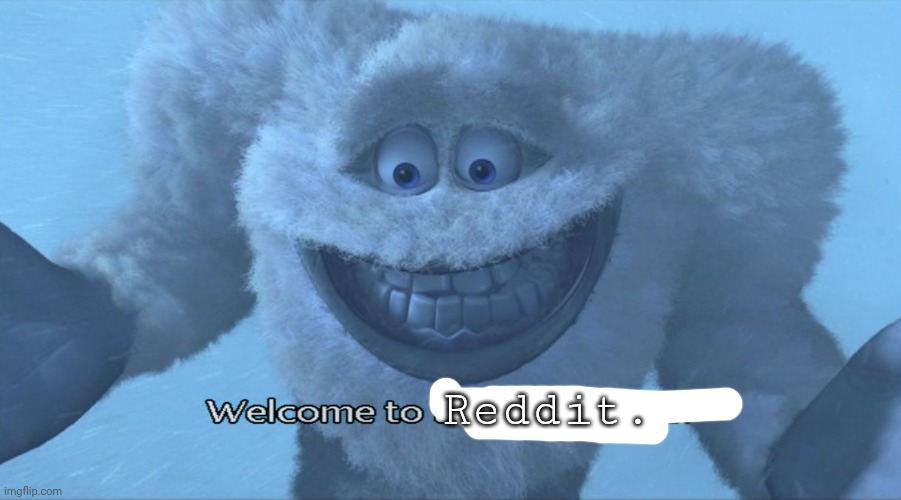 Welcome to the himalayas | Reddit. | image tagged in welcome to the himalayas | made w/ Imgflip meme maker