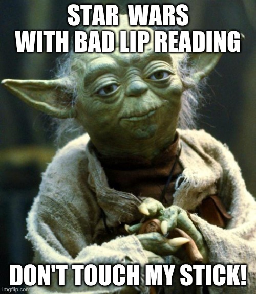 Star Wars Yoda | STAR  WARS WITH BAD LIP READING; DON'T TOUCH MY STICK! | image tagged in memes,star wars yoda | made w/ Imgflip meme maker
