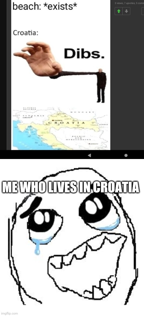 ME WHO LIVES IN CROATIA | image tagged in memes,happy guy rage face | made w/ Imgflip meme maker
