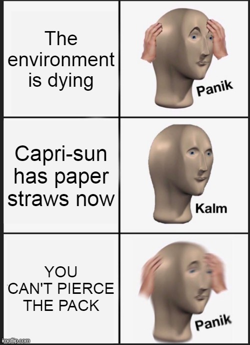 Panik Kalm Panik Meme | The environment is dying; Capri-sun has paper straws now; YOU CAN'T PIERCE THE PACK | image tagged in memes,panik kalm panik | made w/ Imgflip meme maker