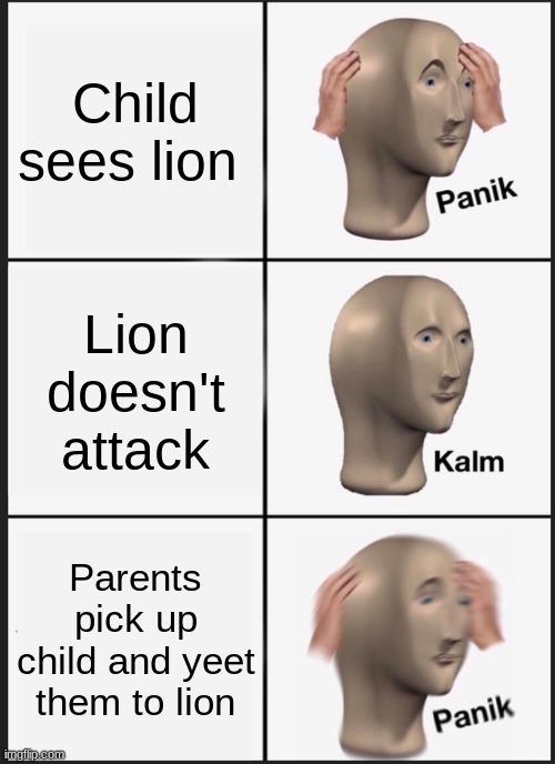 Panik Kalm Panik | Child sees lion; Lion doesn't attack; Parents pick up child and yeet them to lion | image tagged in memes,panik kalm panik | made w/ Imgflip meme maker