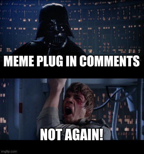 Star Wars No | MEME PLUG IN COMMENTS; NOT AGAIN! | image tagged in memes,star wars no | made w/ Imgflip meme maker