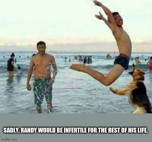 lol | SADLY, RANDY WOULD BE INFERTILE FOR THE REST OF HIS LIFE. | image tagged in memes | made w/ Imgflip meme maker