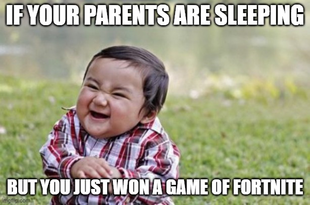 8 year old be like | IF YOUR PARENTS ARE SLEEPING; BUT YOU JUST WON A GAME OF FORTNITE | image tagged in memes,evil toddler | made w/ Imgflip meme maker