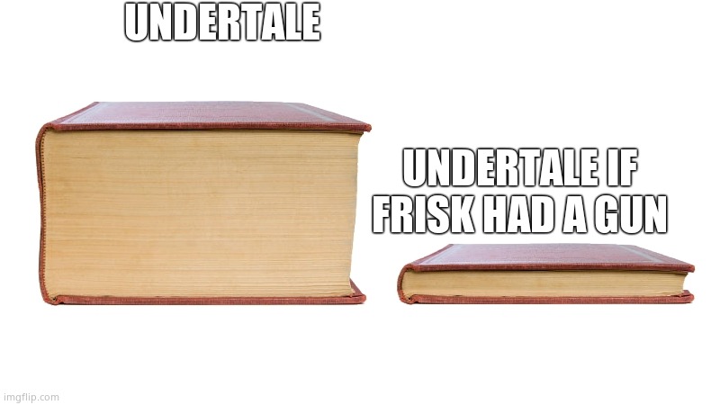 long book vs short book | UNDERTALE; UNDERTALE IF FRISK HAD A GUN | image tagged in long book vs short book | made w/ Imgflip meme maker