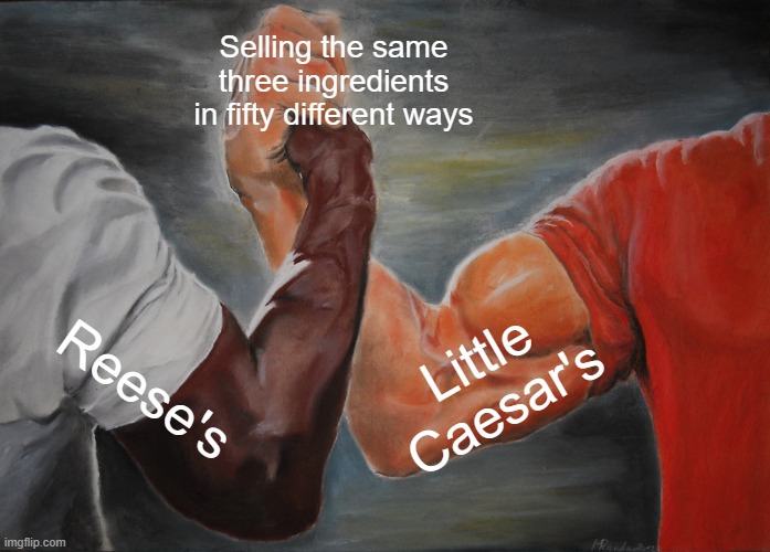 Epic Handshake | Selling the same three ingredients in fifty different ways; Reese's; Little Caesar's | image tagged in memes,epic handshake,memes | made w/ Imgflip meme maker
