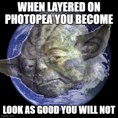 Yoda Planet - Kinda dumb, but it sorta made sense at the time I made it. | WHEN LAYERED ON PHOTOPEA YOU BECOME; LOOK AS GOOD YOU WILL NOT | image tagged in yoda planet | made w/ Imgflip meme maker