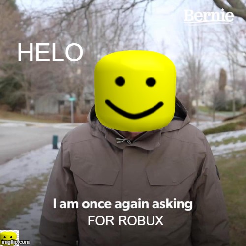 Bobux | HELO; FOR ROBUX | image tagged in memes,bernie i am once again asking for your support | made w/ Imgflip meme maker