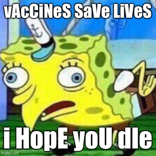 triggerpaul | vAcCiNeS SaVe LiVeS i HopE yoU dIe | image tagged in triggerpaul | made w/ Imgflip meme maker