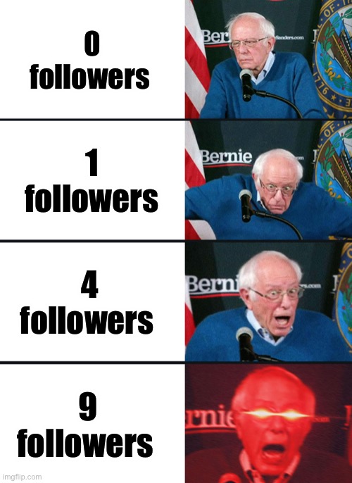 Thx you all so much | 0 followers; 1 followers; 4 followers; 9 followers | image tagged in bernie sanders reaction nuked | made w/ Imgflip meme maker