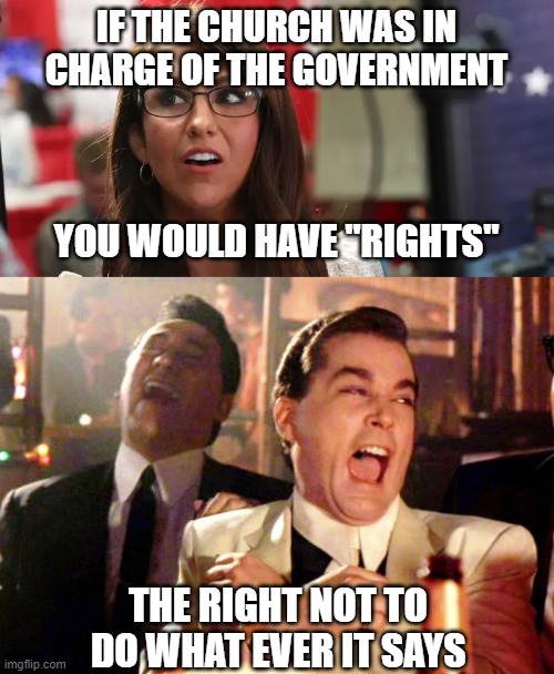 IF THE CHURCH WAS IN CHARGE OF THE GOVERNMENT YOU WOULD HAVE "RIGHTS" THE RIGHT NOT TO DO WHAT EVER IT SAYS | image tagged in lauren boebert,goodfellas laugh | made w/ Imgflip meme maker