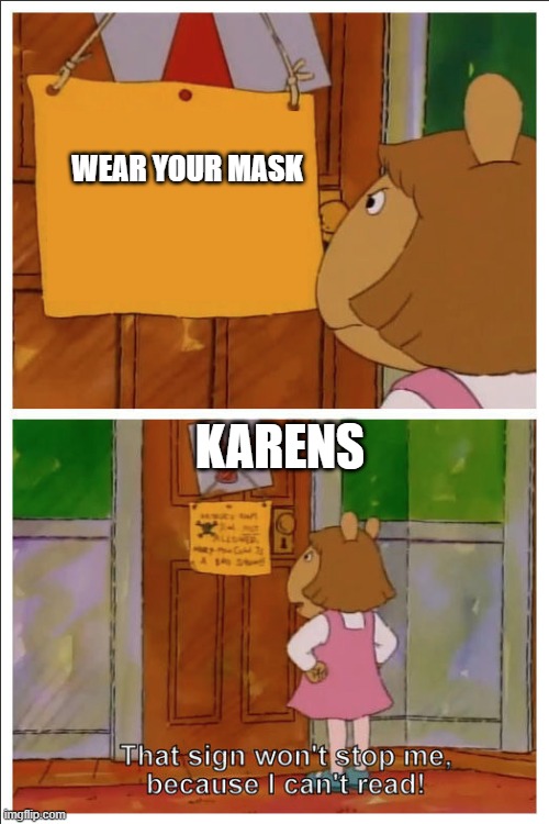 This sign won't stop me, because i cant read |  WEAR YOUR MASK; KARENS | image tagged in this sign won't stop me because i cant read | made w/ Imgflip meme maker