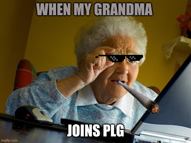 Grandma Finds The Internet Meme | WHEN MY GRANDMA; JOINS PLG | image tagged in memes,grandma finds the internet | made w/ Imgflip meme maker