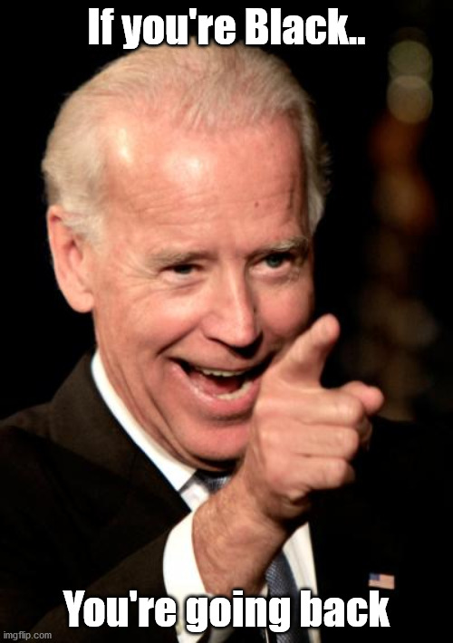Biden announces Plan for dealing with Haitian 'refugees' | If you're Black.. You're going back | image tagged in memes,smilin biden,boarder,not my president | made w/ Imgflip meme maker