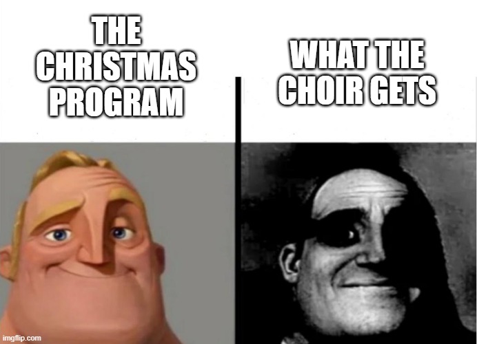 Teacher's Copy | WHAT THE CHOIR GETS; THE CHRISTMAS PROGRAM | image tagged in teacher's copy | made w/ Imgflip meme maker