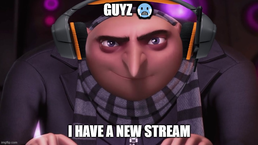 groo ?? | GUYZ 🥶; I HAVE A NEW STREAM | image tagged in groo | made w/ Imgflip meme maker