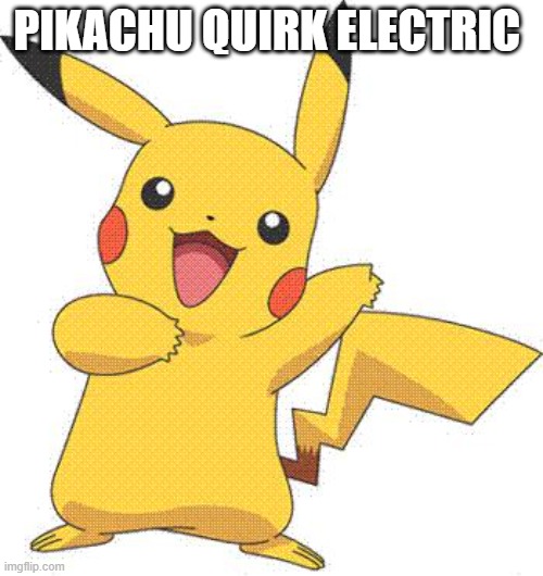 Pokemon | PIKACHU QUIRK ELECTRIC | image tagged in pokemon | made w/ Imgflip meme maker