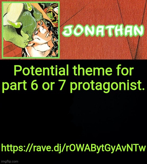 Potential theme for part 6 or 7 protagonist. https://rave.dj/rOWABytGyAvNTw | image tagged in jonathan's weather vibes | made w/ Imgflip meme maker