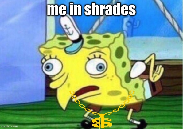Mocking Spongebob | me in shrades | image tagged in memes,mocking spongebob | made w/ Imgflip meme maker